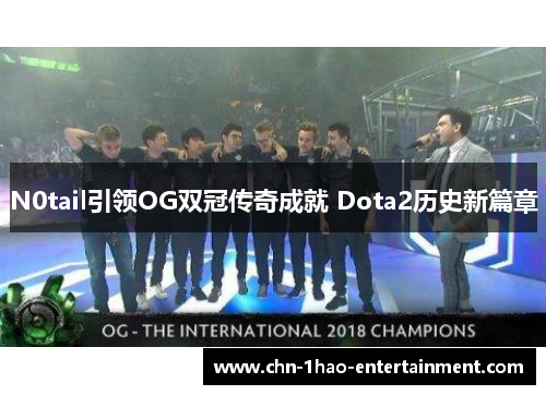 N0tail引领OG双冠传奇成就 Dota2历史新篇章